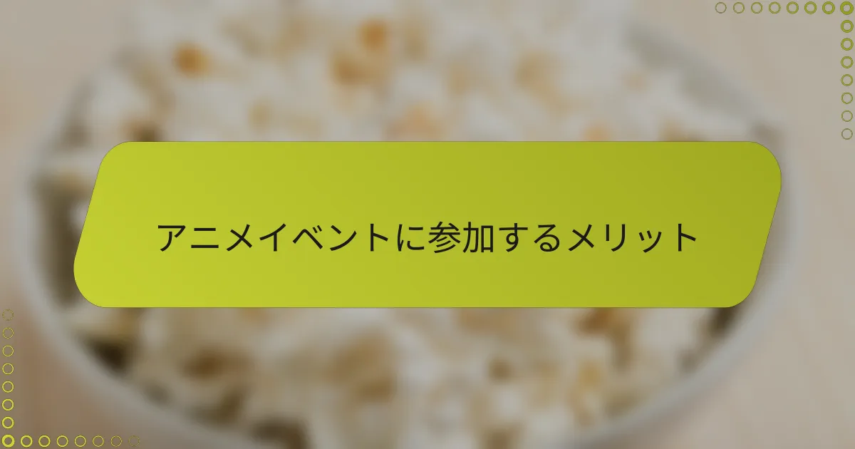 アニメイベントに参加するメリット