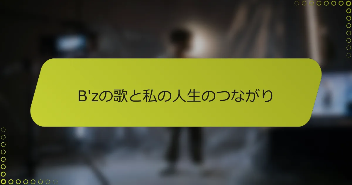 B'zの歌と私の人生のつながり