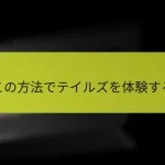 この方法でテイルズを体験する