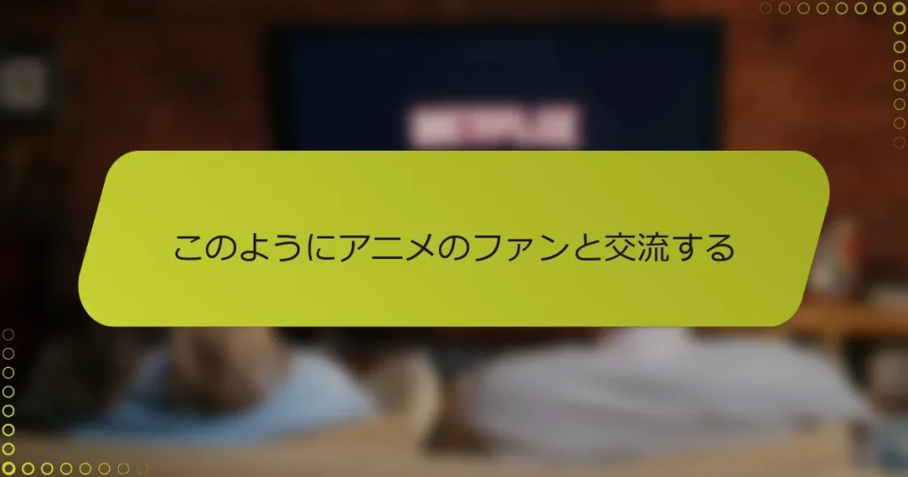 このようにアニメのファンと交流する
