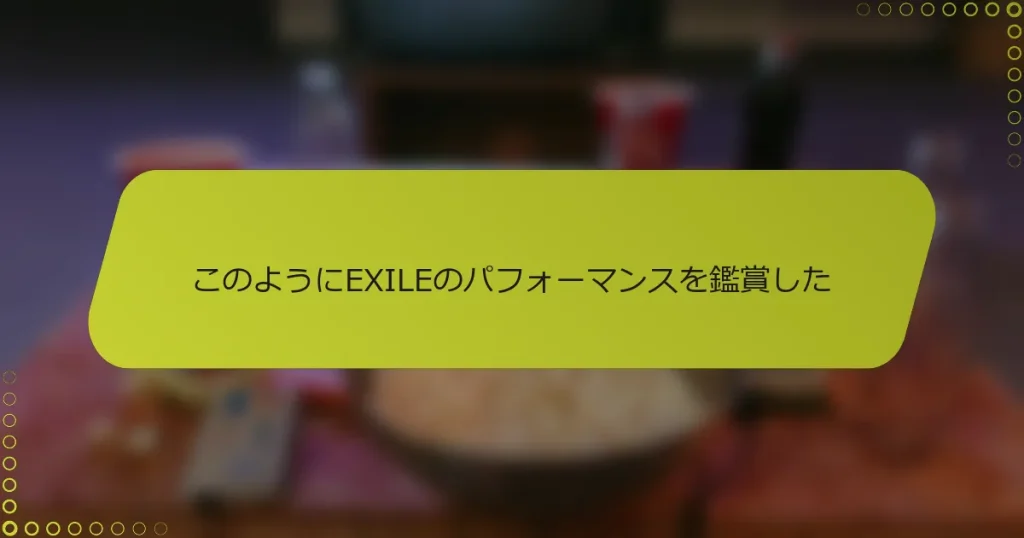 このようにEXILEのパフォーマンスを鑑賞した