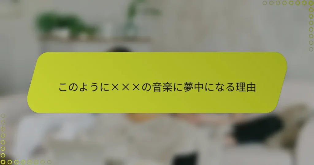このように×××の音楽に夢中になる理由