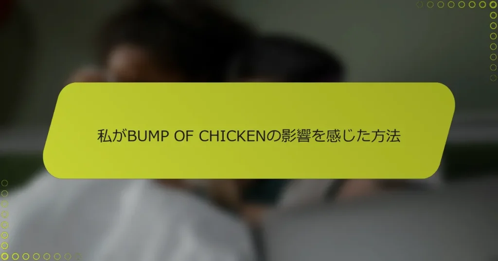 私がBUMP OF CHICKENの影響を感じた方法