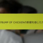 私がBUMP OF CHICKENの影響を感じた方法