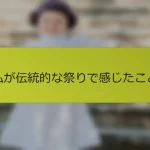 私が伝統的な祭りで感じたこと