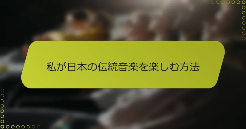 私が日本の伝統音楽を楽しむ方法