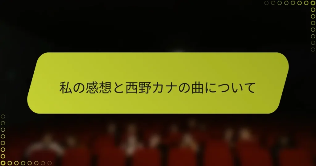 私の感想と西野カナの曲について