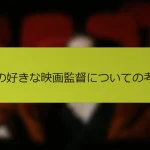 私の好きな映画監督についての考え