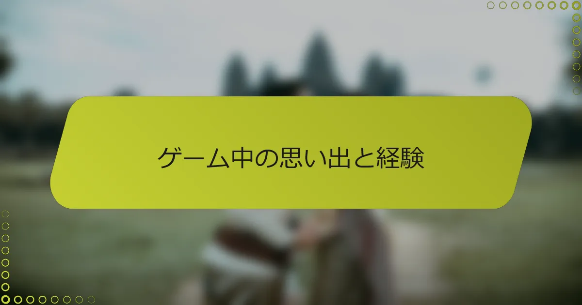 ゲーム中の思い出と経験