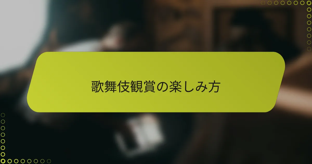 歌舞伎観賞の楽しみ方