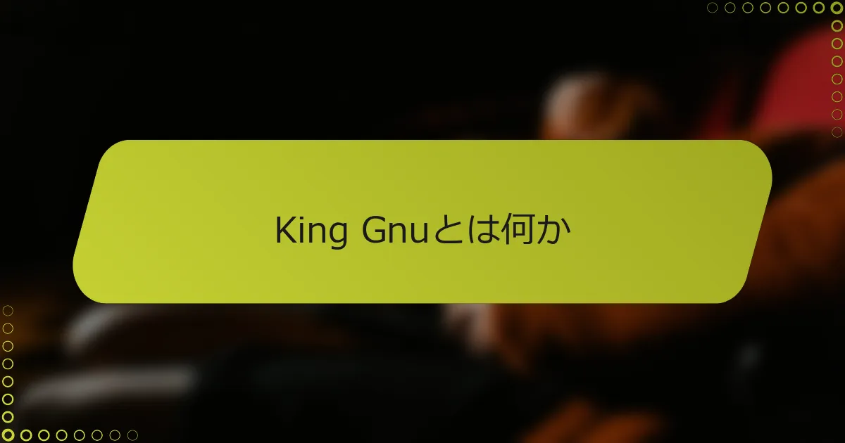 King Gnuとは何か