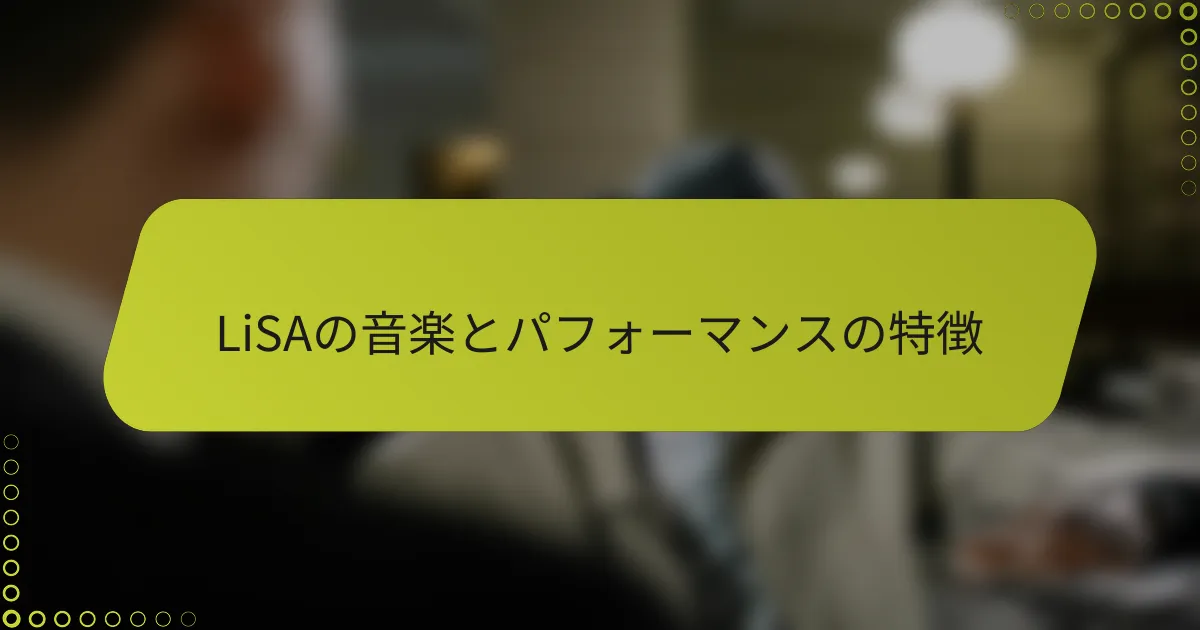 LiSAの音楽とパフォーマンスの特徴