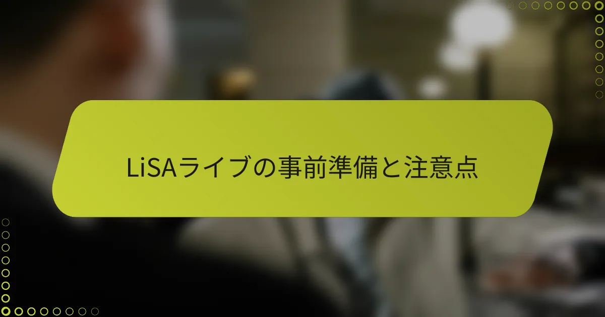 LiSAライブの事前準備と注意点