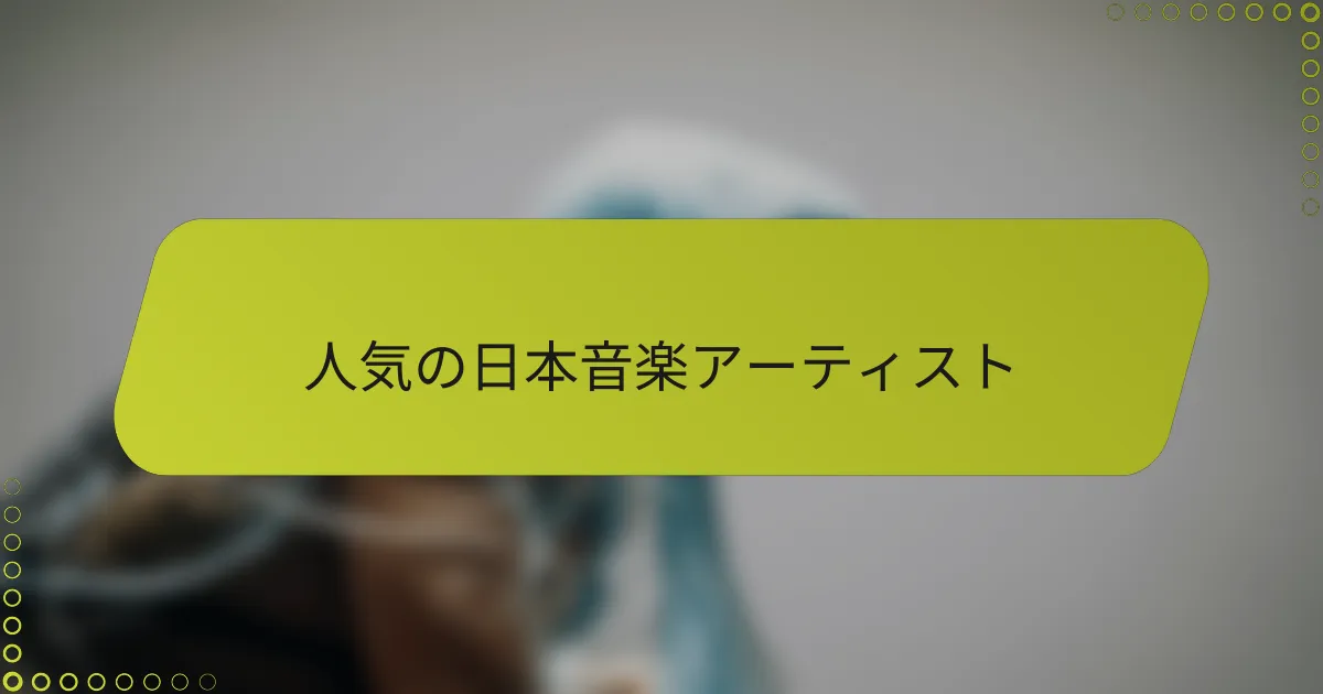 人気の日本音楽アーティスト