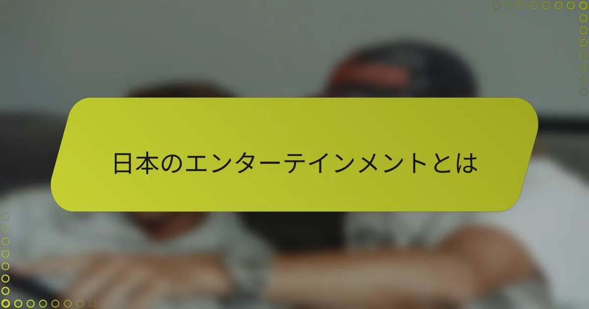 日本のエンターテインメントとは
