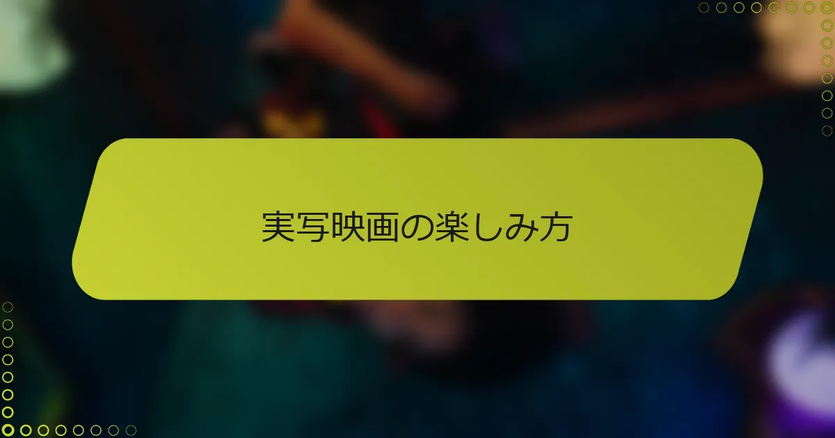 実写映画の楽しみ方