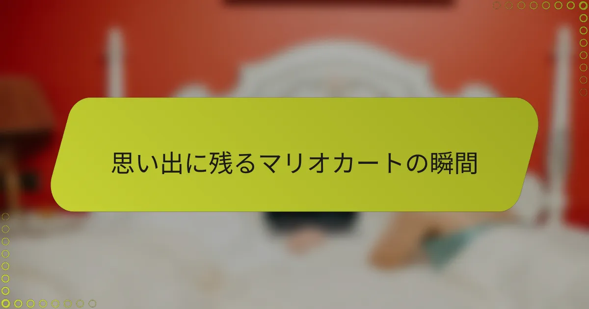思い出に残るマリオカートの瞬間