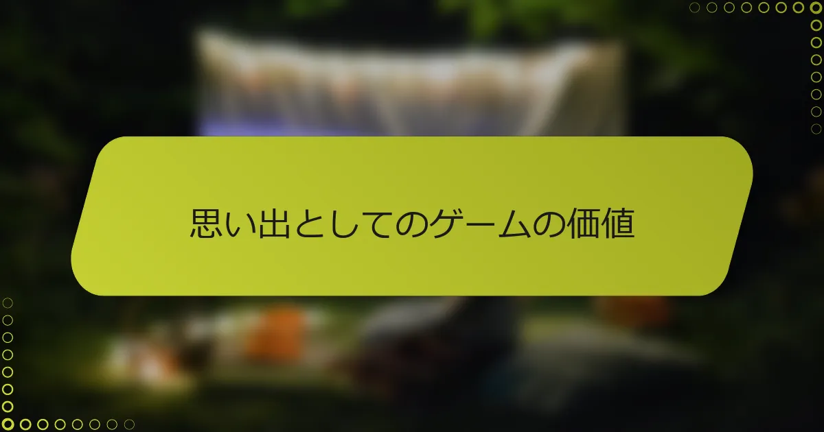 思い出としてのゲームの価値