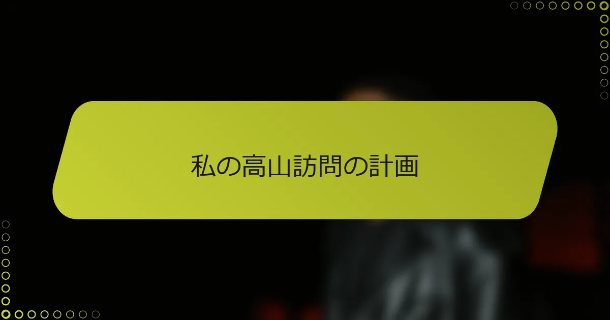 私の高山訪問の計画