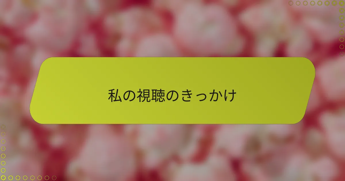 私の視聴のきっかけ