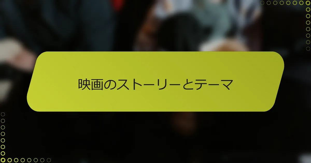 映画のストーリーとテーマ