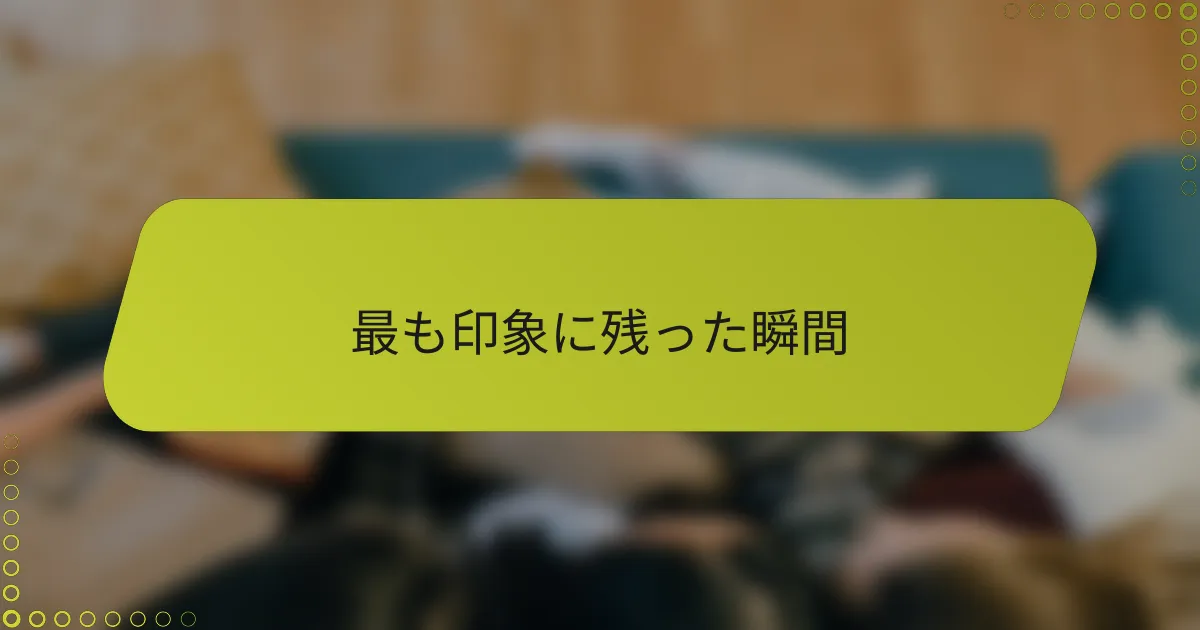 最も印象に残った瞬間